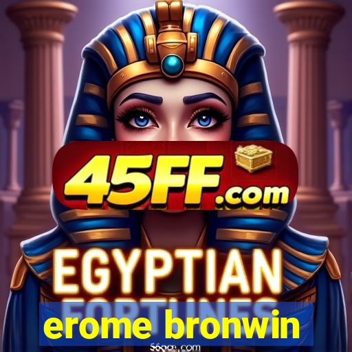 erome bronwin